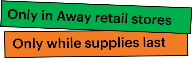 Banner that reads: Only in Away retail stores. Only while supplies last.