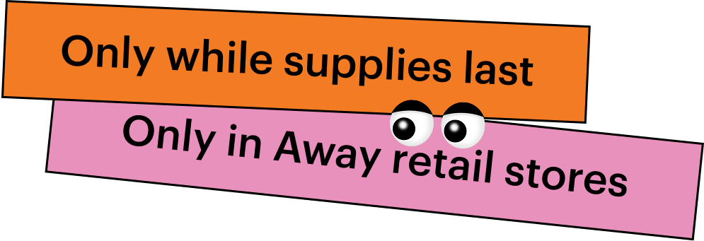 Banner that reads: Only while supplies last. Only in Away retail stores.
